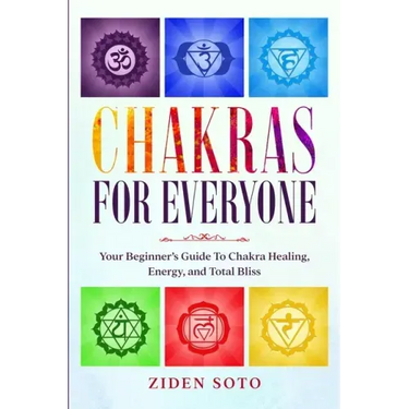 Chakras For Beginners: CHAKRAS FOR EVERYONE - Your Beginner's Guide To Chakra Healing, Energy, and Total Bliss