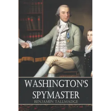 Washington's Spymaster: Memoir of Colonel Benjamin Tallmadge (Annotated)