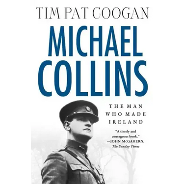 Michael Collins: The Man Who Made Ireland: The Man Who Made Ireland