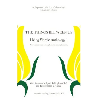 The Things Between Us - Living Words: Anthology 1 - Words and poems of people experiencing dementia