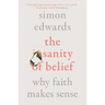 The Sanity of Belief: Why Faith Makes Sense