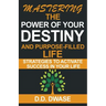 Mastering The Power Of Your Destiny And Purpose-Filled Life: Strategies To Activate Success In Your Life