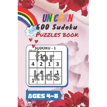 Unicorn 600 Sudoku Puzzles book for kids Ages 4-8: A Kids Activity Book. It's all about Fun and Educational Sudoku Puzzles designed specifically for 4