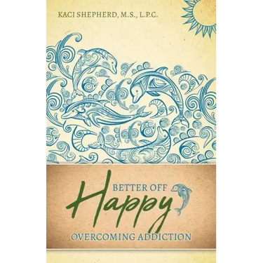 Better Off Happy: Overcoming Addiction