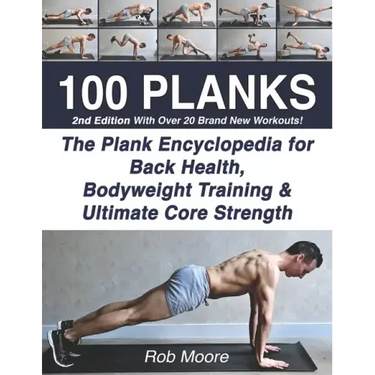 100 Planks: The Plank Encyclopedia for Back Health, Bodyweight Training, and Ultimate Core Strength