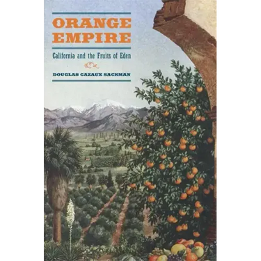 Orange Empire: California and the Fruits of Eden