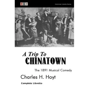 A Trip to Chinatown: The 1891 Musical Comedy: Complete Libretto