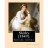 Shirley (1849). NOVEL, By: Charlotte Bronte: Shirley is an 1849 social novel by the English novelist Charlotte Bronte.