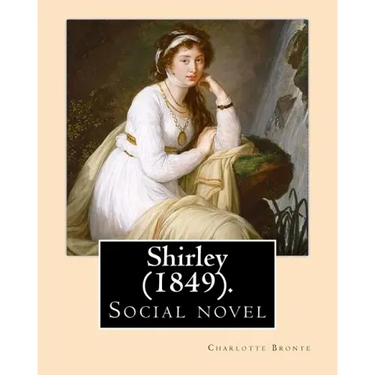 Shirley (1849). NOVEL, By: Charlotte Bronte: Shirley is an 1849 social novel by the English novelist Charlotte Bronte.