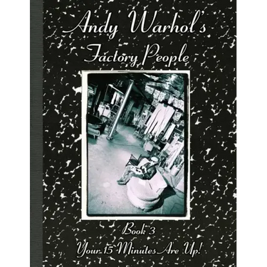 Andy Warhol's Factory People Book III: Your 15 Minutes Are Up!
