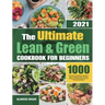 The Ultimate Lean and Green Cookbook for Beginners: 1000 Days Easy and Delicious Recipes to Help You Manage Figure and Keep Healthy by Harnessing the