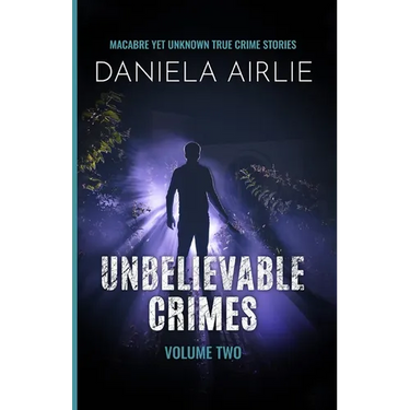 Unbelievable Crimes Volume Two: Macabre Yet Unknown True Crime Stories