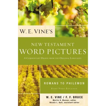 W. E. Vine's New Testament Word Pictures: Romans to Philemon: A Commentary Drawn from the Original Languages