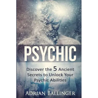 Psychic: Discover the 5 Ancient Secrets to Unlock Your Psychic Abilities