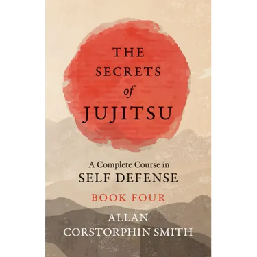 The Secrets of Jujitsu - A Complete Course in Self Defense - Book Four
