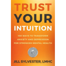 Trust Your Intuition: 100 Ways to Transform Anxiety and Depression for Stronger Mental Health