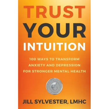 Trust Your Intuition: 100 Ways to Transform Anxiety and Depression for Stronger Mental Health