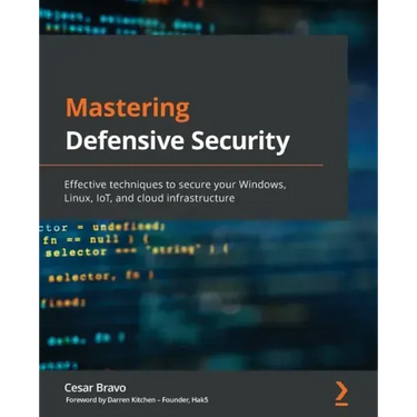 Mastering Defensive Security: Effective techniques to secure your Windows, Linux, IoT, and cloud infrastructure