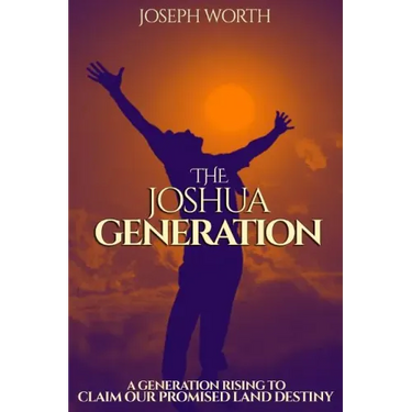 The Joshua Generation: A Generation Rising to Claim Our Promised Land Destiny