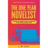 The One-Year Novelist: A Week-By-Week Guide To Writing Your Novel In One Year