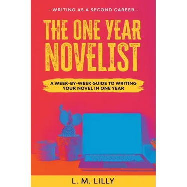 The One-Year Novelist: A Week-By-Week Guide To Writing Your Novel In One Year