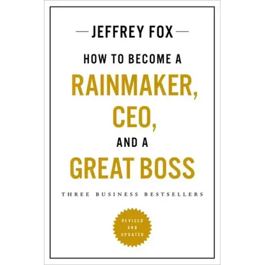 How to Become a Rainmaker, Ceo, and a Great Boss: Three Business Bestsellers