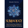 Numerology: Reveal the Secret Power of Numbers and Discover How Numerological Divination is Connected to Astrology, Tarot, and Ayurveda