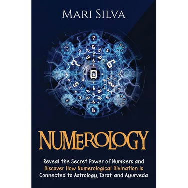 Numerology: Reveal the Secret Power of Numbers and Discover How Numerological Divination is Connected to Astrology, Tarot, and Ayurveda