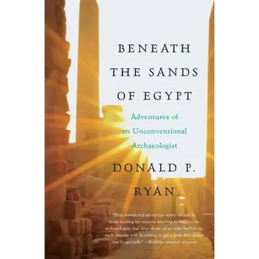 Beneath the Sands of Egypt: Adventures of an Unconventional Archaeologist