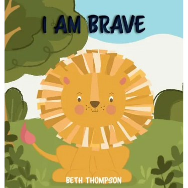 I am Brave: Helping children develop confidence, self-belief, resilience and emotional growth through character strengths and positive affirmations
