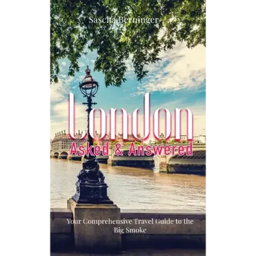 London Asked and Answered: Your Comprehensive Travel Guide to the Big Smoke.