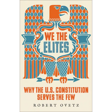 We the Elites: Why the Us Constitution Serves the Few