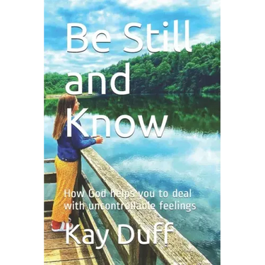 Be Still and Know: How God helps you to deal with uncontrollable feelings