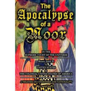 The Apocalypse of a Moor - Menes Ankh El v. UNITED STATES & THE COLONIAL UNITED STATES OF AMERICA
