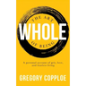 The Art of Being Whole: A personal account of grit, love, and fearless living