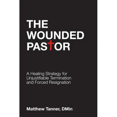 The Wounded Pastor: A Healing Strategy for Unjustifiable Termination and Forced Resignation