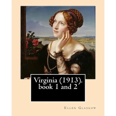 Virginia (1913). By: Ellen Glasgow: Novel (book 1 and 2)