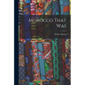 Morocco That Was