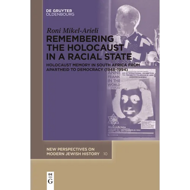 Remembering the Holocaust in a Racial State: Holocaust Memory in South Africa from Apartheid to Democracy (1948-1994)