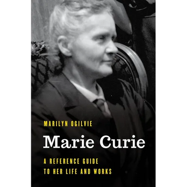 Marie Curie: A Reference Guide to Her Life and Works
