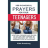 100 Powerful Prayers for Your Teenagers: Powerful Promises and Prayers to Let God Take Control of Your Teenagers & Get Them to Experience Love & Fulfi