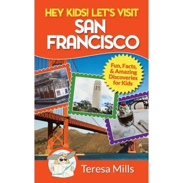Hey Kids! Let's Visit San Francisco: Fun Facts and Amazing Discoveries for Kids