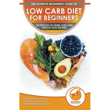 Low Carb Diet For Beginners: The Ultimate Beginner's Guide To Low-Carb Diet - What to Eat and Avoid, Meal Plan & Food List, Health Benefits and Ris