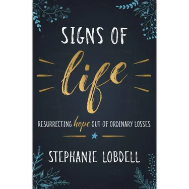 Signs of Life: Resurrecting Hope Out of Ordinary Losses