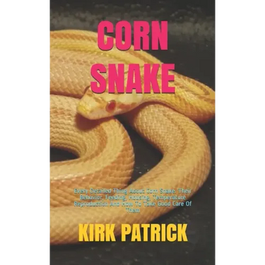 Corn Snake: Every Detailed Thing About Corn Snake. Their Behavior, Feeding, Housing, Temperature Reproduction And How To Take Good Care Of Them