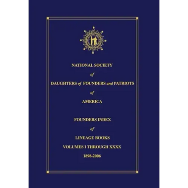 National Society of Daughters of Founders and Patriots of America Founders Index of Lineage Books Vol I-XXXX