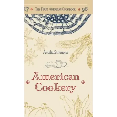 The First American Cookbook: A Facsimile of "American Cookery," 1796