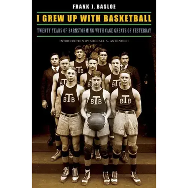 I Grew Up with Basketball: Twenty Years of Barnstorming with Cage Greats of Yesterday