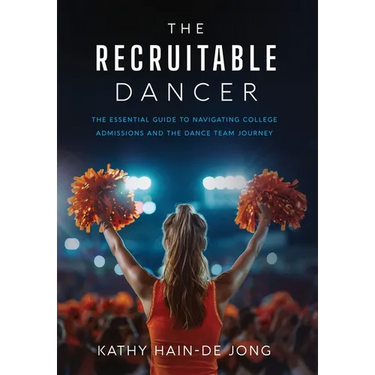 The Recruitable Dancer: The Essential Guide to Navigating College Admissions and the Dance Team Journey