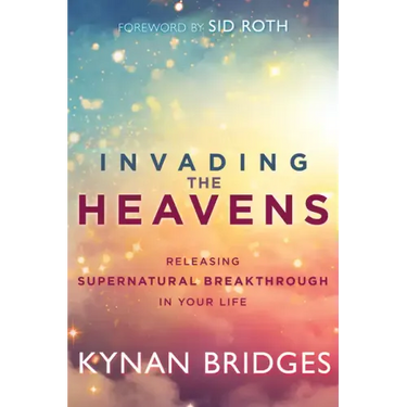 Invading the Heavens: Releasing Supernatural Breakthrough in Your Life